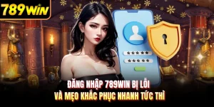 Đăng Nhập 789WIN Bị Lỗi Và Mẹo Khắc Phục Nhanh Tức Thì